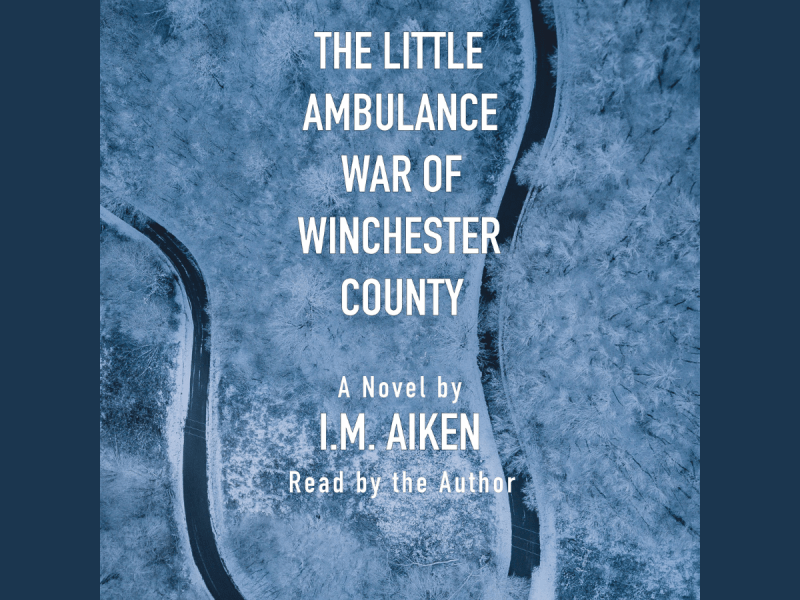 Aerial view of a snowy forest with a winding river; overlaid text reads "The Little Ambulance War of Winchester County, A Novel by I.M. Aiken, Read by the Author.